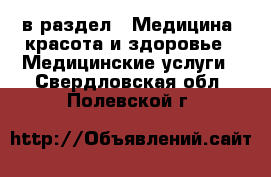  в раздел : Медицина, красота и здоровье » Медицинские услуги . Свердловская обл.,Полевской г.